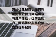 网站优化秘籍，如何利用优帮云提升网站排名与用户体验，优帮云助力，网站优化与用户体验双提升秘籍