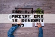 摆摊做生意,能否赚钱的探索与解析,摆摊做生意,探索与解析赚钱的可能性 摆摊做生意,能否赚钱的探索与解析,摆摊做生意,探索与解析赚钱的可能性