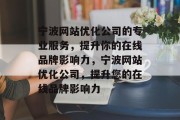 宁波网站优化公司的专业服务,提升你的在线品牌影响力,宁波网站优化公司,提升您的在线品牌影响力 宁波网站优化公司的专业服务,提升你的在线品牌影响力,宁波网站优化公司,提升您的在线品牌影响力