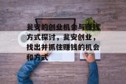 瓮安的创业机会与赚钱方式探讨,瓮安创业,找出并抓住赚钱的机会和方式 瓮安的创业机会与赚钱方式探讨,瓮安创业,找出并抓住赚钱的机会和方式