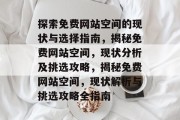 探索免费网站空间的现状与选择指南，揭秘免费网站空间，现状分析及挑选攻略，揭秘免费网站空间，现状解析与挑选攻略全指南