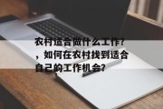 农村适合做什么工作?,如何在农村找到适合自己的工作机会? 农村适合做什么工作?,如何在农村找到适合自己的工作机会?