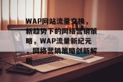 WAP网站流量交换，新趋势下的网络营销策略，WAP流量新纪元，网络营销策略创新解析