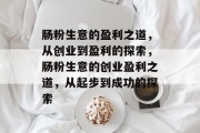肠粉生意的盈利之道,从创业到盈利的探索,肠粉生意的创业盈利之道,从起步到成功的探索 肠粉生意的盈利之道,从创业到盈利的探索,肠粉生意的创业盈利之道,从起步到成功的探索