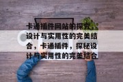 卡通插件网站的探究,设计与实用性的完美结合,卡通插件,探秘设计与实用性的完美结合 卡通插件网站的探究,设计与实用性的完美结合,卡通插件,探秘设计与实用性的完美结合
