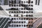 正月十六日是什么时候,这个日期其实是一个复杂的传统节日。在很多地方,正月十六日通常被看作是春耕的开始,所以这一天也是农民们庆祝农作物丰收的日子。然而,在一些地区,正月十六日也被认为是传统的祈福节,人们会在这里许下各种愿望。,正月十六日,农民们庆祝农作物丰收的节日,或祈福节 正月十六日是什么时候,这个日期其实是一个复杂的传统节日。在很多地方,正月十六日通常被看作是春耕的开始,所以这一天也是农民们庆祝农作物丰收的日子。然而,在一些地区,正月十六日也被认为是传统的祈福节,人们会在这里许下各种愿望。,正月十六日,农民们庆祝农作物丰收的节日,或祈福节