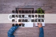 母体平衡插件的最新发展与应用,母体平衡插件,新功能、新应用及未来展望 母体平衡插件的最新发展与应用,母体平衡插件,新功能、新应用及未来展望