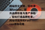 网站优化攻略，轻松添加favicon，提升品牌形象与用户体验，轻松打造品牌形象，网站优化中的Favicon添加攻略