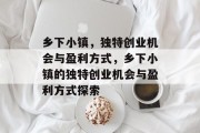 乡下小镇，独特创业机会与盈利方式，乡下小镇的独特创业机会与盈利方式探索