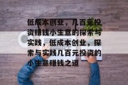 低成本创业,几百元投资赚钱小生意的探索与实践,低成本创业,探索与实践几百元投资的小生意赚钱之道 低成本创业,几百元投资赚钱小生意的探索与实践,低成本创业,探索与实践几百元投资的小生意赚钱之道