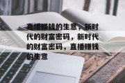 直播赚钱的生意，新时代的财富密码，新时代的财富密码，直播赚钱的生意