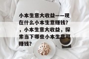 小本生意大收益——现在什么小本生意赚钱？，小本生意大收益，探索当下哪些小本生意可赚钱？
