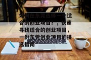如何在东莞选择一个适合的创业项目?,快速寻找适合的创业项目,一份东莞创业项目的挑选指南 如何在东莞选择一个适合的创业项目?,快速寻找适合的创业项目,一份东莞创业项目的挑选指南