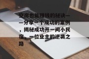 空房也能赚钱的秘诀——分享一个成功的案例,揭秘成功开一间小民宿,一位业主的逆袭之路 空房也能赚钱的秘诀——分享一个成功的案例,揭秘成功开一间小民宿,一位业主的逆袭之路