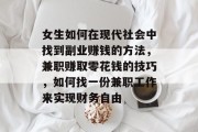 女生如何在现代社会中找到副业赚钱的方法,兼职赚取零花钱的技巧,如何找一份兼职工作来实现财务自由