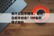 做什么超市赚钱,如何在超市创业?5种盈利模式解析 做什么超市赚钱,如何在超市创业?5种盈利模式解析