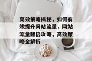 高效策略揭秘，如何有效提升网站流量，网站流量翻倍攻略，高效策略全解析