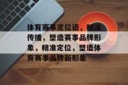 体育赛事定位语，精准传播，塑造赛事品牌形象，精准定位，塑造体育赛事品牌新形象