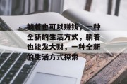 躺着也可以赚钱,一种全新的生活方式,躺着也能发大财,一种全新的生活方式探索 躺着也可以赚钱,一种全新的生活方式,躺着也能发大财,一种全新的生活方式探索