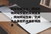 网站空间大小，揭秘影响网站性能的关键因素，揭秘网站性能，空间大小背后的关键影响因素