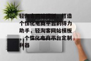 轻淘客网站模板，打造个性化电商平台的得力助手，轻淘客网站模板，个性化电商平台定制利器