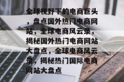 全球视野下的电商巨头，盘点国外热门电商网站，全球电商风云录，揭秘国外热门电商网站大盘点，全球电商风云录，揭秘热门国际电商网站大盘点