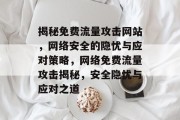 揭秘免费流量攻击网站，网络安全的隐忧与应对策略，网络免费流量攻击揭秘，安全隐忧与应对之道