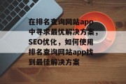 在排名查询网站app中寻求最优解决方案，SEO优化，如何使用排名查询网站app找到最佳解决方案