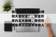 做什么样的服务才能赚取大量财富？，财富积累的五大策略，提供优质服务以获取丰厚收入
