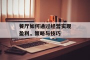 餐厅如何通过经营实现盈利,策略与技巧 餐厅如何通过经营实现盈利,策略与技巧