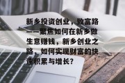 新乡投资创业,致富路——聚焦如何在新乡做生意赚钱,新乡创业之路,如何实现财富的快速积累与增长? 新乡投资创业,致富路——聚焦如何在新乡做生意赚钱,新乡创业之路,如何实现财富的快速积累与增长?