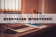 医疗急救卡怎么设置（医疗救急卡怎样修改）