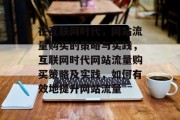 在互联网时代，网站流量购买的策略与实践，互联网时代网站流量购买策略及实践，如何有效地提升网站流量