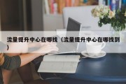流量提升中心在哪找（流量提升中心在哪找到）