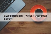 蓝v流量提升明显吗（为什么开了蓝v之后流量更少?）