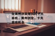 在黄州创业赚钱的十大商机，黄州创业，十大商业机会