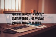 赚钱的秘诀如何做好产品翻新赚钱,做产品的创新和翻新产品赚钱