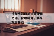 揭秘电影网站流量使用之谜,合理利用,畅享观影体验 揭秘电影网站流量使用之谜,合理利用,畅享观影体验