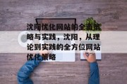 沈阳优化网站的全面策略与实践,沈阳,从理论到实践的全方位网站优化策略 沈阳优化网站的全面策略与实践,沈阳,从理论到实践的全方位网站优化策略