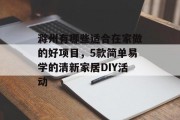 滁州有哪些适合在家做的好项目,5款简单易学的清新家居DIY活动 滁州有哪些适合在家做的好项目,5款简单易学的清新家居DIY活动
