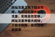 网站流量工具下载全攻略，助你轻松提升网站流量，实现高效营销，网站流量神器大揭秘，下载全攻略，高效营销新篇章