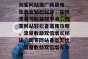 淘客网站推广新策略，免备案轻松起步，实现流量与收益双丰收，淘客网站轻松备案新攻略，流量收益双倍增长秘诀，淘客网站备案无忧，流量收益双倍增长攻略