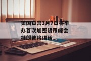 美国白宫3月7日将举办首次加密货币峰会 特朗普将讲话