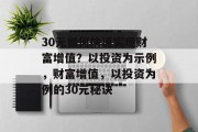 30元如何快速实现财富增值?以投资为示例,财富增值,以投资为例的30元秘诀 30元如何快速实现财富增值?以投资为示例,财富增值,以投资为例的30元秘诀