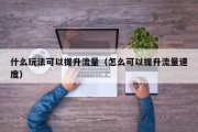 什么玩法可以提升流量（怎么可以提升流量速度）