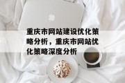 重庆市网站建设优化策略分析，重庆市网站优化策略深度分析