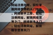 网站注册攻略，轻松掌握网络世界的入门钥匙，网络新手上路，轻松注册网站，解锁网络世界之门，网络新手入门，轻松注册网站，解锁数字世界大门