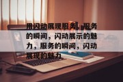 用闪动展现服务，服务的瞬间，闪动展示的魅力，服务的瞬间，闪动展现的魅力