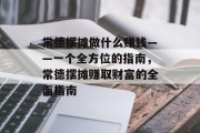 常德摆摊做什么赚钱——一个全方位的指南，常德摆摊赚取财富的全面指南