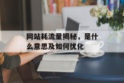 网站耗流量揭秘,是什么意思及如何优化 网站耗流量揭秘,是什么意思及如何优化